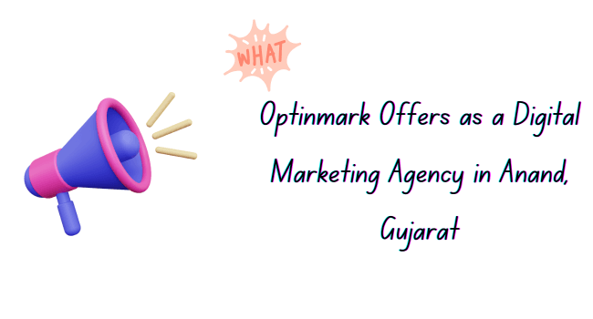 Optinmark Offers as a Digital Marketing Agency in Anand, Gujarat